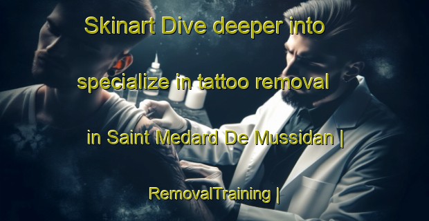 Skinart Dive deeper into specialize in tattoo removal in Saint Medard De Mussidan | RemovalTraining | RemovalClasses | SkinartTraining-France